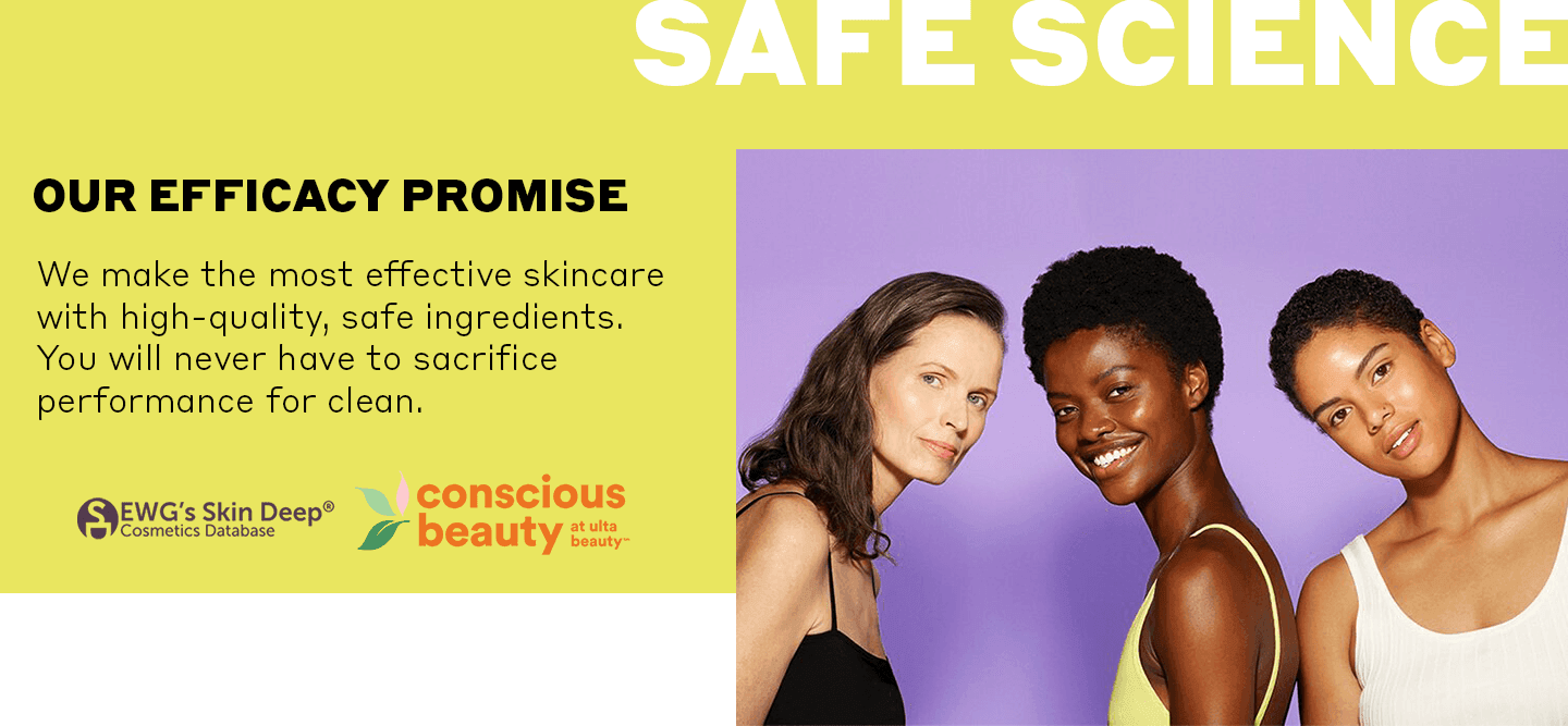We make the most effective skincare with high-quality, safe ingredients. You will never have to sacrifce performance for clean.